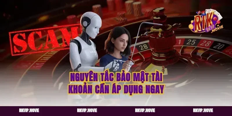 Nguyên tắc bảo mật tài khoản cần áp dụng ngay