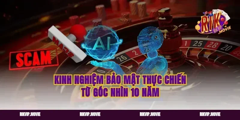 Kinh nghiệm bảo mật thực chiến từ góc nhìn 10 năm