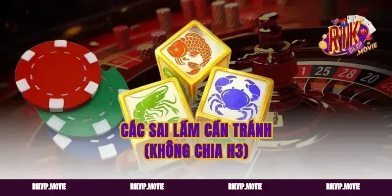 Các sai lầm cần tránh (Không chia H3)