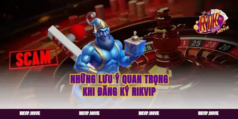 Những lưu ý quan trọng khi đăng ký Rikvip