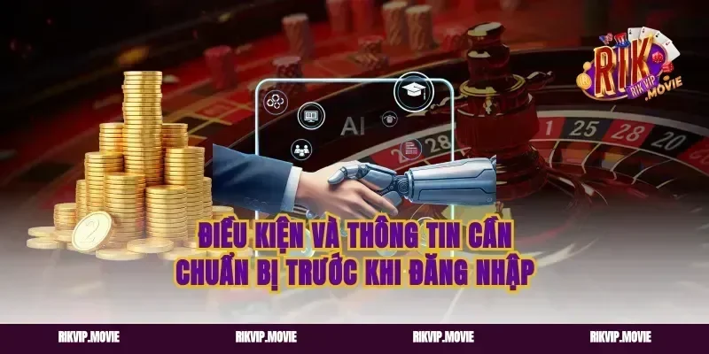 Điều Kiện Và Thông Tin Cần Chuẩn Bị Trước Khi Đăng Nhập