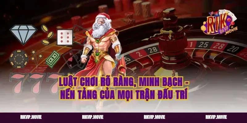 Luật Chơi Rõ Ràng, Minh Bạch – Nền Tảng Của Mọi Trận Đấu Trí