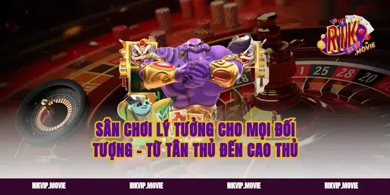 Sân Chơi Lý Tưởng Cho Mọi Đối Tượng – Từ Tân Thủ Đến Cao Thủ