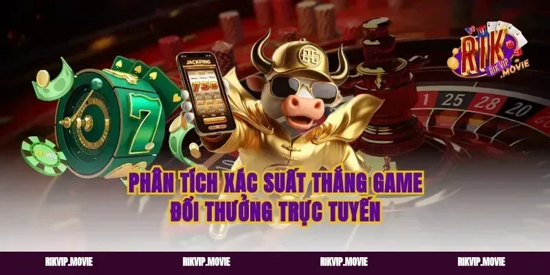 Phân tích xác suất thắng game đổi thưởng trực tuyến