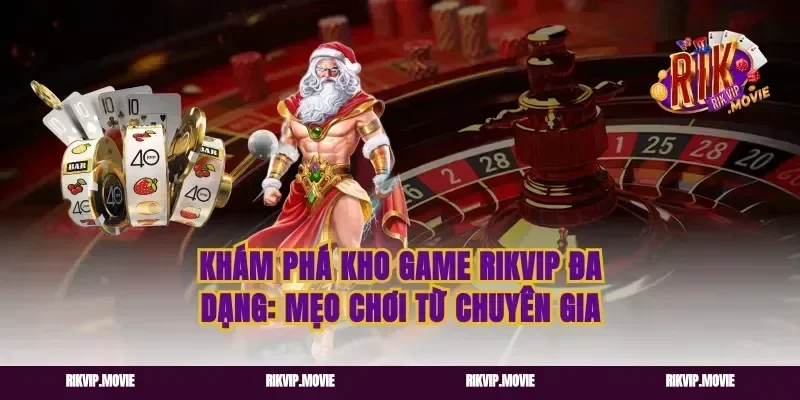 Khám Phá Kho Game Rikvip Đa Dạng: Mẹo Chơi Từ Chuyên Gia