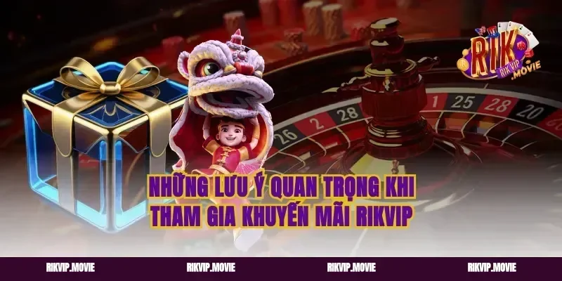 Những lưu ý quan trọng khi tham gia khuyến mãi Rikvip