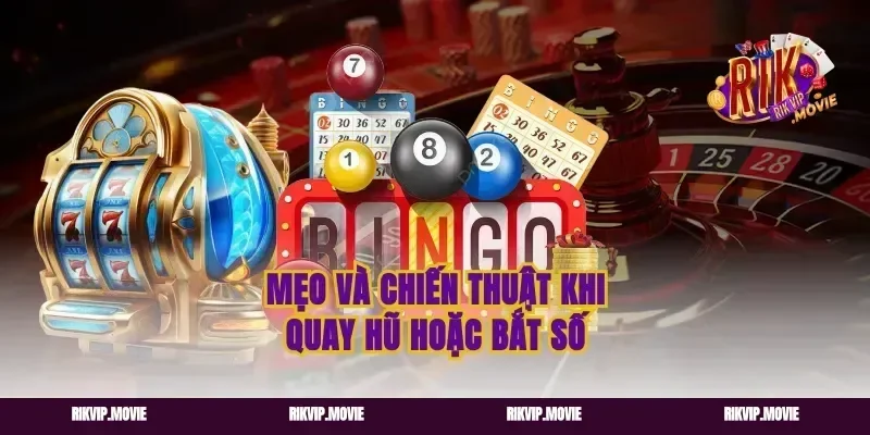 Mẹo và chiến thuật khi quay hũ hoặc bắt số