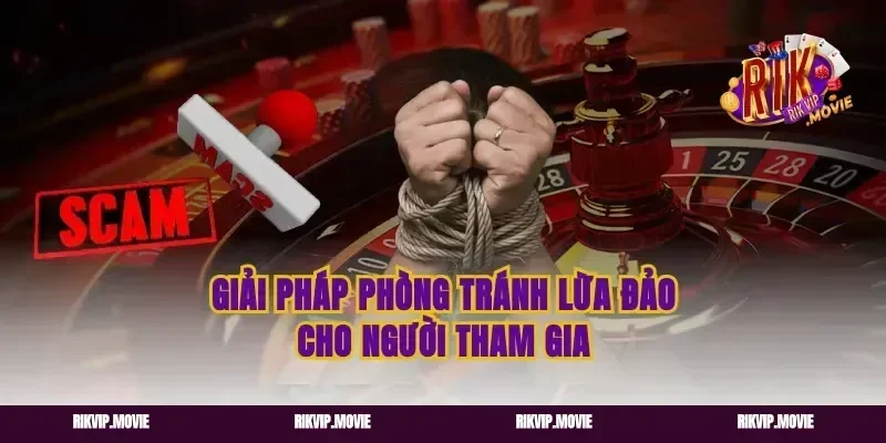 Giải pháp phòng tránh lừa đảo cho người tham gia