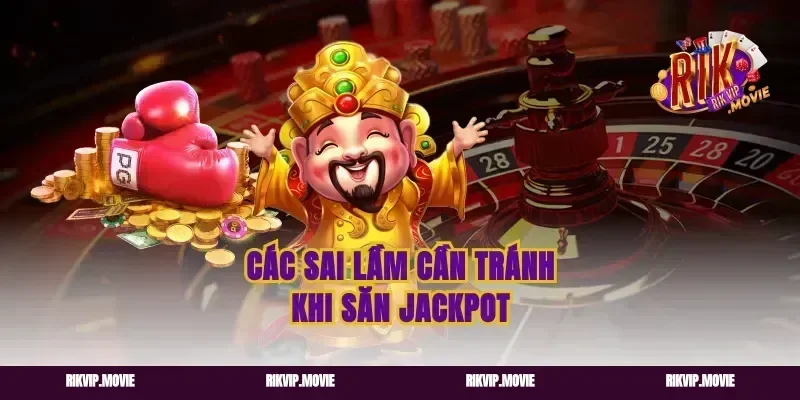 Các sai lầm cần tránh khi săn jackpot