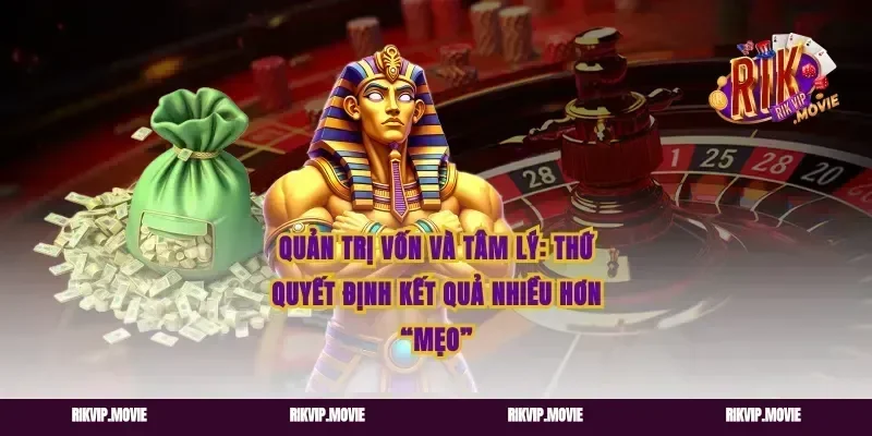 Quản trị vốn và tâm lý: thứ quyết định kết quả nhiều hơn “mẹo”