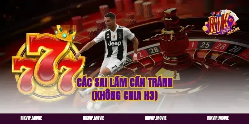 Các sai lầm cần tránh (Không chia H3)
