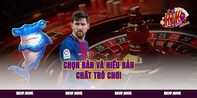 Chọn bàn và hiểu bản chất trò chơi