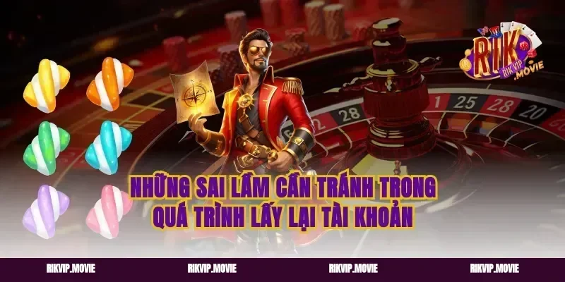 Những sai lầm cần tránh trong quá trình lấy lại tài khoản