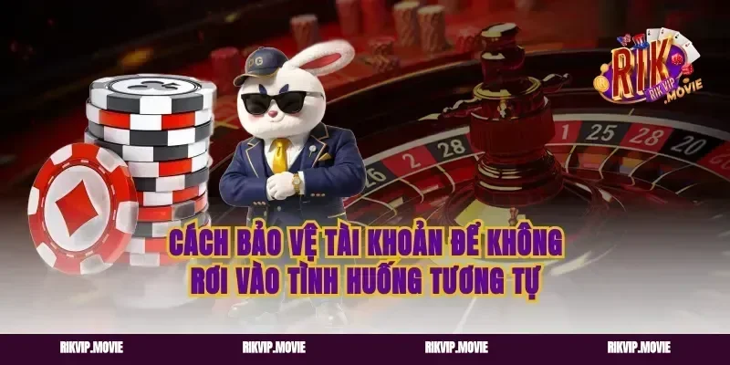Cách bảo vệ tài khoản để không rơi vào tình huống tương tự