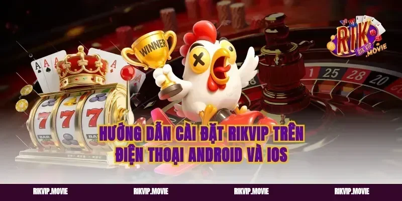 Hướng Dẫn Cài Đặt Rikvip Trên Điện Thoại Android Và iOS