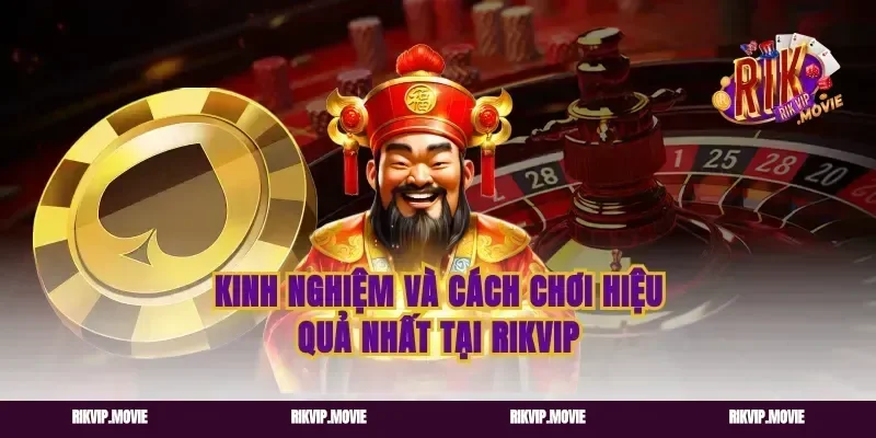 Kinh Nghiệm Và Cách Chơi Hiệu Quả Nhất Tại Rikvip