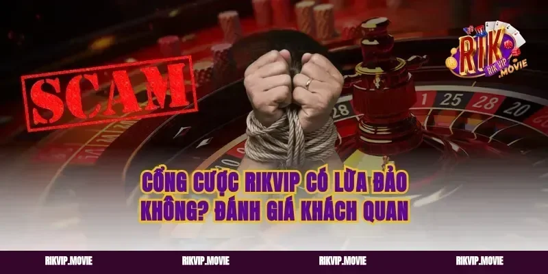 Cổng Cược RIKVIP Có Lừa Đảo Không? Đánh Giá Khách Quan