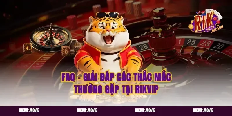 FAQ – Giải Đáp Các Thắc Mắc Thường Gặp Tại Rikvip