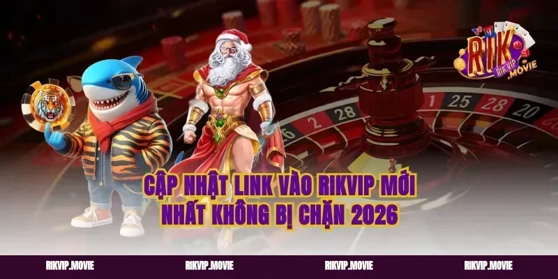 Cập Nhật Link Vào Rikvip Mới Nhất Không Bị Chặn 2026