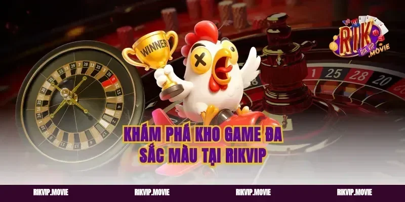Khám Phá Kho Game Đa Sắc Màu Tại Rikvip
