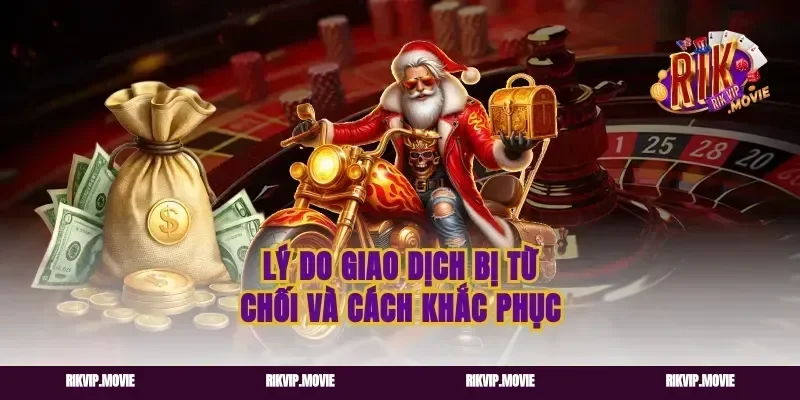 Lý Do Giao Dịch Bị Từ Chối Và Cách Khắc Phục