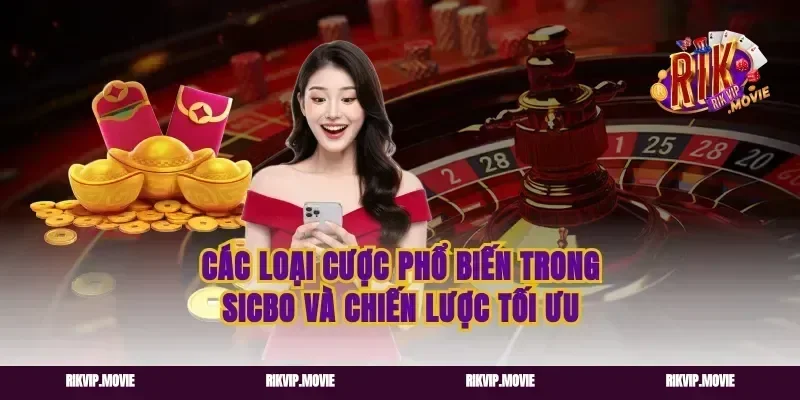 Các loại cược phổ biến trong Sicbo và chiến lược tối ưu