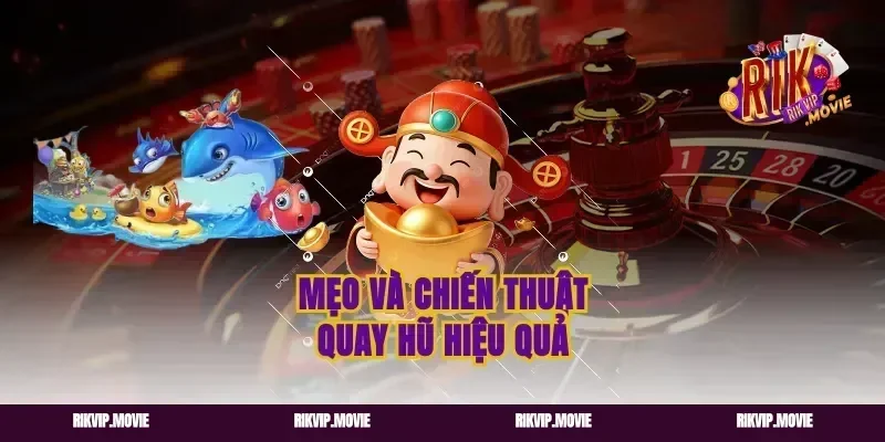Mẹo và chiến thuật quay hũ hiệu quả
