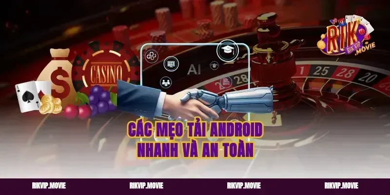 Các mẹo tải Android nhanh và an toàn