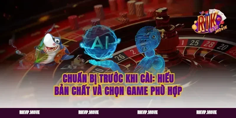 Chuẩn bị trước khi cài: hiểu bản chất và chọn game phù hợp