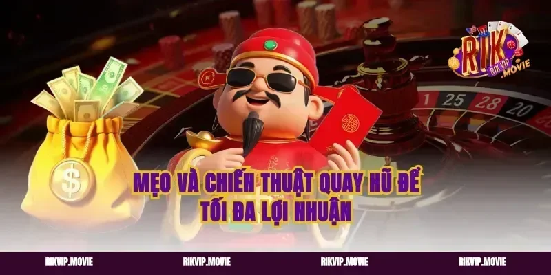Mẹo và chiến thuật quay hũ để tối đa lợi nhuận