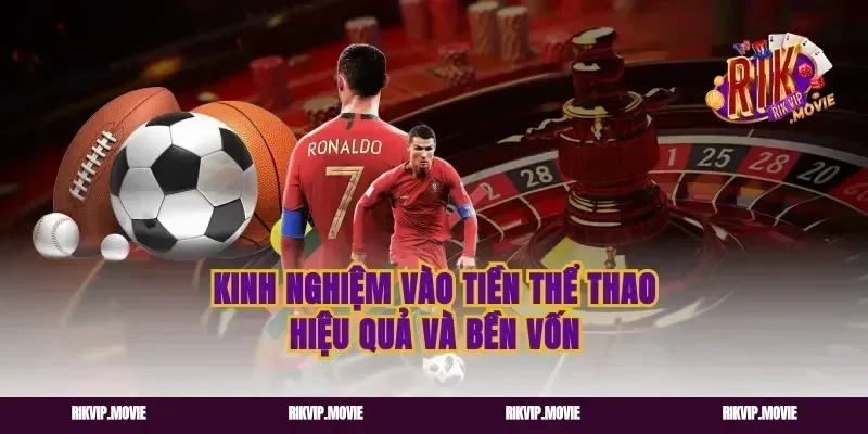 Kinh nghiệm vào tiền thể thao hiệu quả và bền vốn