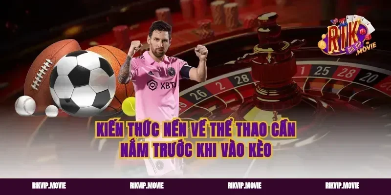 Kiến thức nền về thể thao cần nắm trước khi vào kèo