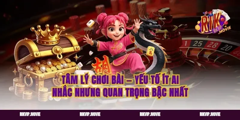 Tâm lý chơi bài — yếu tố ít ai nhắc nhưng quan trọng bậc nhất