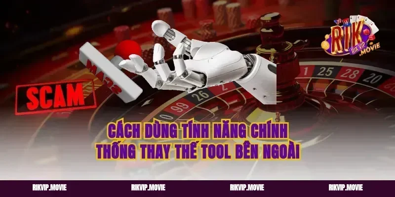Cách Dùng Tính Năng Chính Thống Thay Thế Tool Bên Ngoài