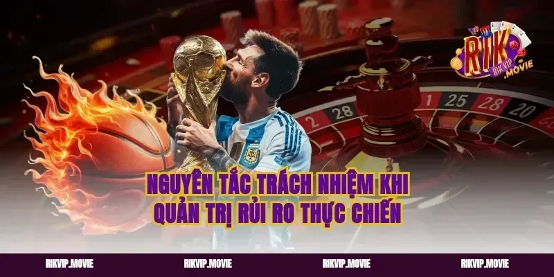 Nguyên tắc trách nhiệm khi quản trị rủi ro thực chiến