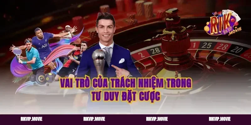 Vai trò của trách nhiệm trong tư duy đặt cược